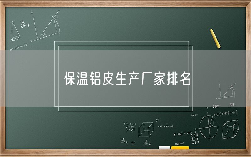保溫鋁皮生產廠家排名 保溫鋁皮生產廠家排名